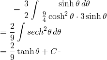 \begin{equation*} \begin{split} \displaystyle \int \frac{dx}{x^{2}\sqrt{4x^{2}-9}} }&= {\displaystyle \frac{3}{2} \int \frac{\sinh \theta \, d\theta}{\frac{9}{4}\cosh^{2} \theta \cdot 3 \sinh \theta} }\\ &={\displaystyle \frac{2}{9} \int sech^{2} \theta \, d\theta}\\ &={\displaystyle \frac{2}{9} \tanh \theta + C} \end{split} \end{equation*}