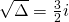 \sqrt{\Delta}=\frac{3}{2}i