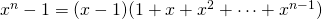 x^n-1=(x-1)(1+x+x^2+\cdots+x^{n-1})