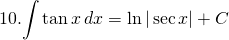 10. {\displaystyle \int \tan x\, dx}=\ln |\sec x|+C