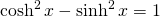 \cosh^{2} x-\sinh^{2} x=1