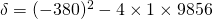 \delta=(-380)^2-4 \times 1 \times 9856