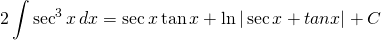 {\displaystyle 2\int \sec^{3} x \, dx}={\displaystyle \sec x \tan x+ \ln| \sec x + tan x |+C}