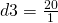 d3=\frac{20}{1}