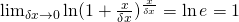 \lim_{\delta x \to 0} \ln (1+\frac{x}{\delta x})^{\frac{x}{\delta x}}=\ln e=1