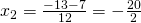 x_{2}=\frac{-13-7}{12}=-\frac{20}{2}