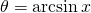 \theta=\arcsin x