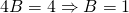 4B=4 \Rightarrow B=1