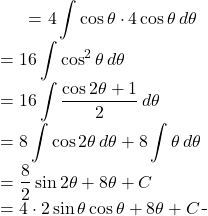 \begin{equation*} \begin{split} \displaystyle \int \sqrt{16-x^{2}} \, dx }&= {\displaystyle 4\int \cos \theta \cdot 4 \cos \theta \, d\theta }\\ &= {\displaystyle 16\int \cos^{2} \theta \, d\theta }\\&={\displaystyle 16\int \frac{\cos 2\theta+1}{2} \, d\theta }\\ &={\displaystyle 8\int \cos 2\theta \, d\theta + 8\int \theta \, d\theta}\\&={\displaystyle \frac{8}{2}\sin 2\theta+8 \theta +C}\\ &= {\displaystyle 4 \cdot 2\sin \theta \cos \theta+8 \theta +C} \end{split} \end{equation*}