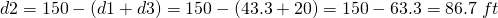 d2=150-(d1+d3)=150-(43.3+20)=150-63.3=86.7\; ft