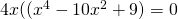 4x((x^{4}-10x^{2}+9)=0