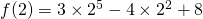 f(2)=3\times 2^{5}-4\times 2^{2}+8