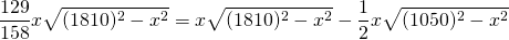 \displaystyle{\frac{129}{158}x \sqrt{(1810)^{2}-x^{2}}=x\sqrt{(1810)^{2}-x^{2}}-\frac{1}{2}x \sqrt{(1050)^{2}-x^{2}}}