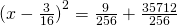 {(x-\frac{3}{16})}^2=\frac{9}{256}+\frac{35712}{256}