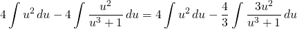 {\displaystyle 4 \int u^{2}\, du- 4\int \frac{u^{2}}{u^{3}+1}\, du}={\displaystyle 4 \int u^{2}\, du- \frac{4}{3}\int \frac{3u^{2}}{u^{3}+1}\, du}