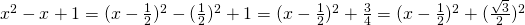 x^{2}-x+1=(x-\frac{1}{2})^{2}-(\frac{1}{2})^{2}+1=(x-\frac{1}{2})^{2}+\frac{3}{4}=(x-\frac{1}{2})^{2}+(\frac{\sqrt{3}}{2})^{2}