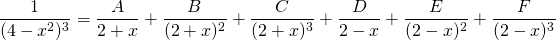 {\displaystyle \frac{1}{(4-x^{2})^{3}}}={\displaystyle   \frac{A}{2+x}+\frac{B}{(2+x)^{2}}+ \frac{C}{(2+x)^{3}}+\frac{D}{2-x}+\frac{E}{(2-x)^{2}}+ \frac{F}{(2-x)^{3}} }