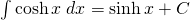 \int \cosh x \;dx=\sinh x+C