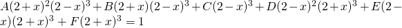 A(2+x)^{2}(2-x)^{3}+B(2+x)(2-x)^{3}+C(2-x)^{3}+D(2-x)^{2}(2+x)^{3}+E(2-x)(2+x)^{3}+F(2+x)^{3}=1