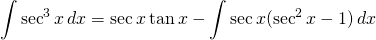 {\displaystyle \int \sec^{3} x \, dx}={\displaystyle \sec x \tan x-\int \sec x (\sec^{2} x-1) \,dx}