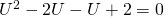 U^2-2U-U+2=0