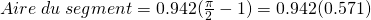 Aire\;du\;segment=0.942(\frac{\pi}{2}-1)=0.942(0.571)