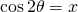 \cos {2\theta}=x