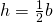 h=\frac{1}{2}b