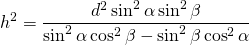 \displaystyle{h^{2}}=\frac{d^{2}\sin^{2}\alpha\sin^{2}\beta}{\sin^{2}\alpha\cos^{2}\beta-\sin^{2}\beta\cos^{2}\alpha}