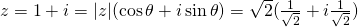 z=1+i=|z|(\cos \theta +i \sin \theta)=\sqrt{2}(\frac{1}{\sqrt{2}}+i\frac{1}{\sqrt{2}})