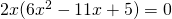 2x(6x^{2}-11x+5)=0