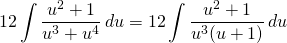 {\displaystyle 12\int \frac{u^{2}+1}{u^{3}+u^{4} }\, du}={\displaystyle 12\int \frac{u^{2}+1}{u^{3}(u+1) }\, du}