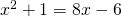 x^{2}+1=8x-6