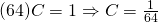 (64)C=1 \Rightarrow C=\frac{1}{64}