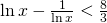 \ln x-\frac{1}{\ln x}< \frac{8}{3}