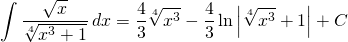 {\displaystyle  \int \frac{\sqrt{x}}{\sqrt[4]{x^{3}+1}} \, dx}={\displaystyle \frac{4}{3}\sqrt[4]{x^{3}}- \frac{4}{3} \ln \left |\sqrt[4]{x^{3}}+1 \right |+ C}