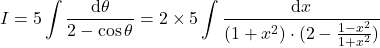 {\displaystyle I=5\int \frac{\mathrm{d} \theta}{2-\cos\theta}=2\times 5\int \frac{\mathrm{d} x}{(1+x^2)\cdot(2-\frac{1-x^2}{1+x^2})}}