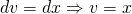 dv=dx \Rightarrow v=x