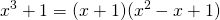 {\displaystyle x^{3}+1}={\displaystyle (x+1)(x^{2}-x+1)}