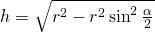 h=\sqrt{r^2-r^2\sin^{2}\frac{\alpha}{2}}