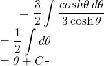 \begin{equation*} \begin{split} \displaystyle \int \frac{dx}{\sqrt{9+4x^{2}}} }&=  {\displaystyle \frac{3}{2} \int \frac{cosh \theta \, d\theta}{3\cosh \theta}}\\ &={\displaystyle \frac{1}{2} \int d\theta }\\ &=\theta +C \end{split} \end{equation*}