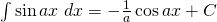 \int \sin ax \;dx=-\frac{1}{a}\cos ax+C