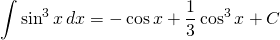 {\displaystyle  \int \sin^{3} x \, dx}={\displaystyle -\cos x+\frac{1}{3} \cos^{3}x+C}