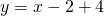 y=x-2+4