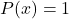 P(x)=1