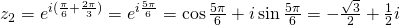 z_2=e^{i(\frac{\pi}{6}+\frac{2\pi}{3})}=e^{i\frac{5\pi}{6}}= \cos \frac{5\pi}{6}+ i \sin \frac{5\pi}{6}=-\frac{\sqrt{3}}{2}+ \frac{1}{2}i