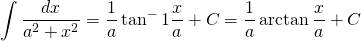 {\displaystyle \int \frac{dx}{a^{2}+x^{2}} }={\displaystyle \frac{1}{a}\tan^-{1} \frac{x}{a}+C}={\displaystyle \frac{1}{a}\arctan \frac{x}{a}+C}