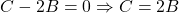 {\displaystyle C-2B=0 \Rightarrow C=2B}