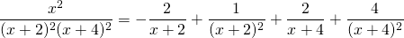 {\displaystyle \frac{x^{2}}{(x+2)^{2}(x+4)^{2}} }={\displaystyle -\frac{2}{x+2}+ \frac{1}{(x+2)^{2}}+\frac{2}{x+4}+ \frac{4}{(x+4)^{2}} }