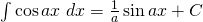 \int \cos ax \;dx=\frac{1}{a}\sin ax+C